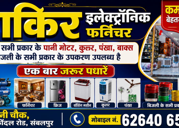 *साकिर इलेक्ट्रॉनिक फर्निचर* *आपके भरोसे का एक नाम* *हमारे यहाँ उपलब्ध है* *सभी प्रकार के पानी मोटर पंप* *कूलर, पंखा, बॉक्स* *फर्निचर और बिजली के सभी उपकरण* *सबसे कम दामों में गारंटी के साथमिलता है।* *पता: चांदनी चौक, दुर्गूकोंदल रोड, संबलपुर* *मो.62640 65220* *एक बार सेवा का मौका अवश्य दें!*